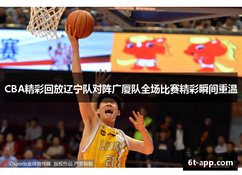 CBA精彩回放辽宁队对阵广厦队全场比赛精彩瞬间重温