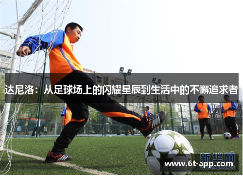 达尼洛：从足球场上的闪耀星辰到生活中的不懈追求者